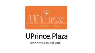UPrince.Plaza
PBP in PRINCE2, haastige spoed?
 