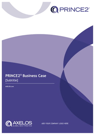 PRINCE2®
Business Case
[Subtitle]
AXELOS.com
ADD YOUR COMPANY LOGO HERE
 