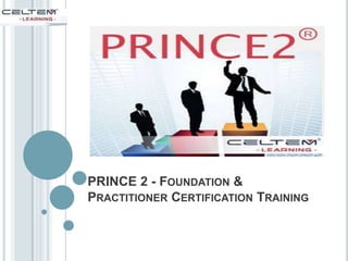 PRINCE 2 - FOUNDATION &
PRACTITIONER CERTIFICATION TRAINING
 