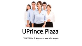 UPrince.Plaza
PRINCE2 Lite & Algemene waarschuwingen
 