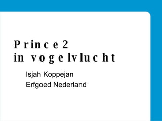 Prince2  in vogelvlucht Isjah Koppejan Erfgoed Nederland 