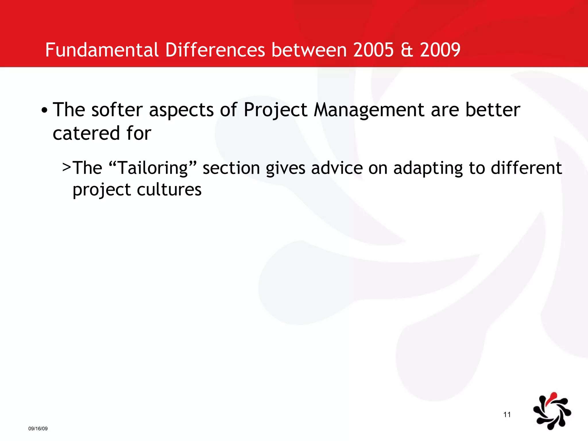 Fundamental Differences between 2005 & 2009  The softer aspects of Project Management are better catered for The “Tailoring” section gives advice on adapting to different project cultures 