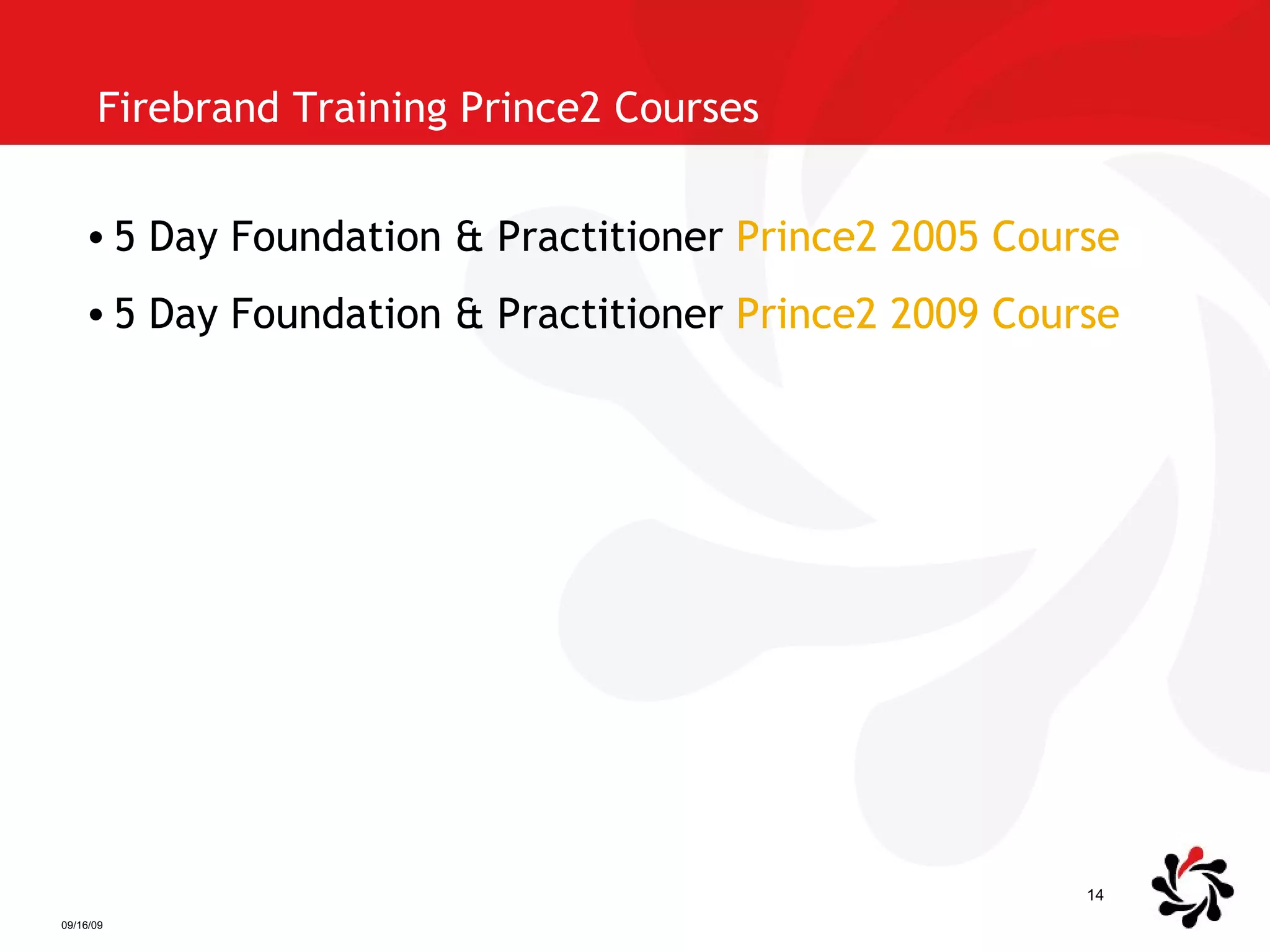 Firebrand Training Prince2 Courses 5 Day Foundation & Practitioner  Prince2 2005 Course 5 Day Foundation & Practitioner  Prince2 2009 Course 