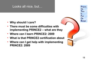 Looks all nice, but…



• Why should I care?
• There must be some difficulties with
  implementing PRINCE2 – what are they...