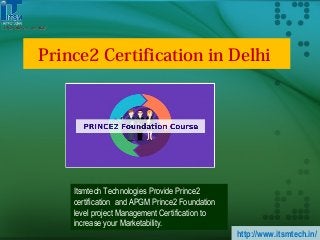 Prince2 Certification in Delhi
Itsmtech Technologies Provide Prince2
certification and APGM Prince2 Foundation
level project Management Certification to
increase your Marketability.
http://www.itsmtech.in/
 