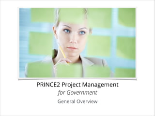 PRINCE2 Project Management
for Government
General Overview

 