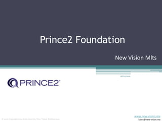 Prince2 Foundation
New Vision Mlts
© 2015 Copyright tous droits réservés, New Vision Multiservices
www.new-vision.ma
Sales@new-vision.ma
08/03/2016
 