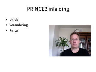 PRINCE2 inleiding Uniek Verandering Risico 