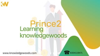 Prince2
Learning
knowledgewoods
www.knowledgewoods.com 9354119471
 