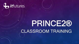 PRINCE2®
CLASSROOM TRAINING
 