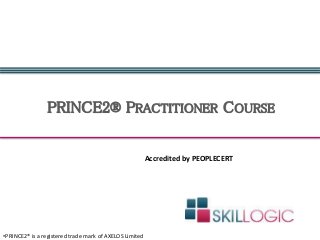 PRINCE2® PRACTITIONER COURSE
•PRINCE2® is a registered trade mark of AXELOS Limited
Accredited by PEOPLECERT
 
