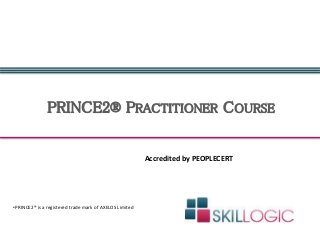 PRINCE2® PRACTITIONER COURSE
•PRINCE2® is a registered trade mark of AXELOS Limited
Accredited by PEOPLECERT
 