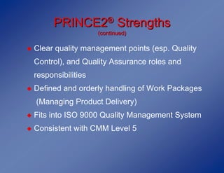 PRINCE2® Strengths
                       (continued)

◆   Clear quality management points (esp. Quality
    Control), and...