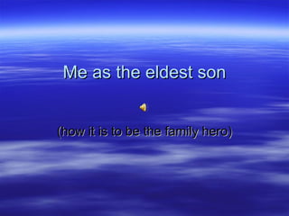 Me as the eldest son (how it is to be the family hero) 
