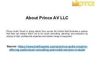 About Prince AV LLC
Prince Audio Visual is giving clients from across the United Arab Emirates a partner
that they can always reach out to for event consulting, planning, and execution by
relying on their professional expertise and modern range of equipment.
Source :-https://www.briefingwire.com/pr/prince-audio-visual-is-
offering-audiovisual-consulting-and-rental-services-in-dubai
 