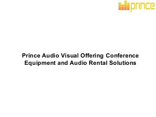 Prince Audio Visual Offering Conference
Equipment and Audio Rental Solutions
 