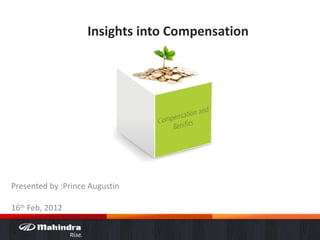 Insights into Compensation Presented by :Prince Augustin 16 th  Feb, 2012 