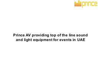 Prince AV providing top of the line sound
and light equipment for events in UAE
 