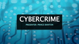 CYBERCRIME
PRESENTER: PRINCE BANTON
 