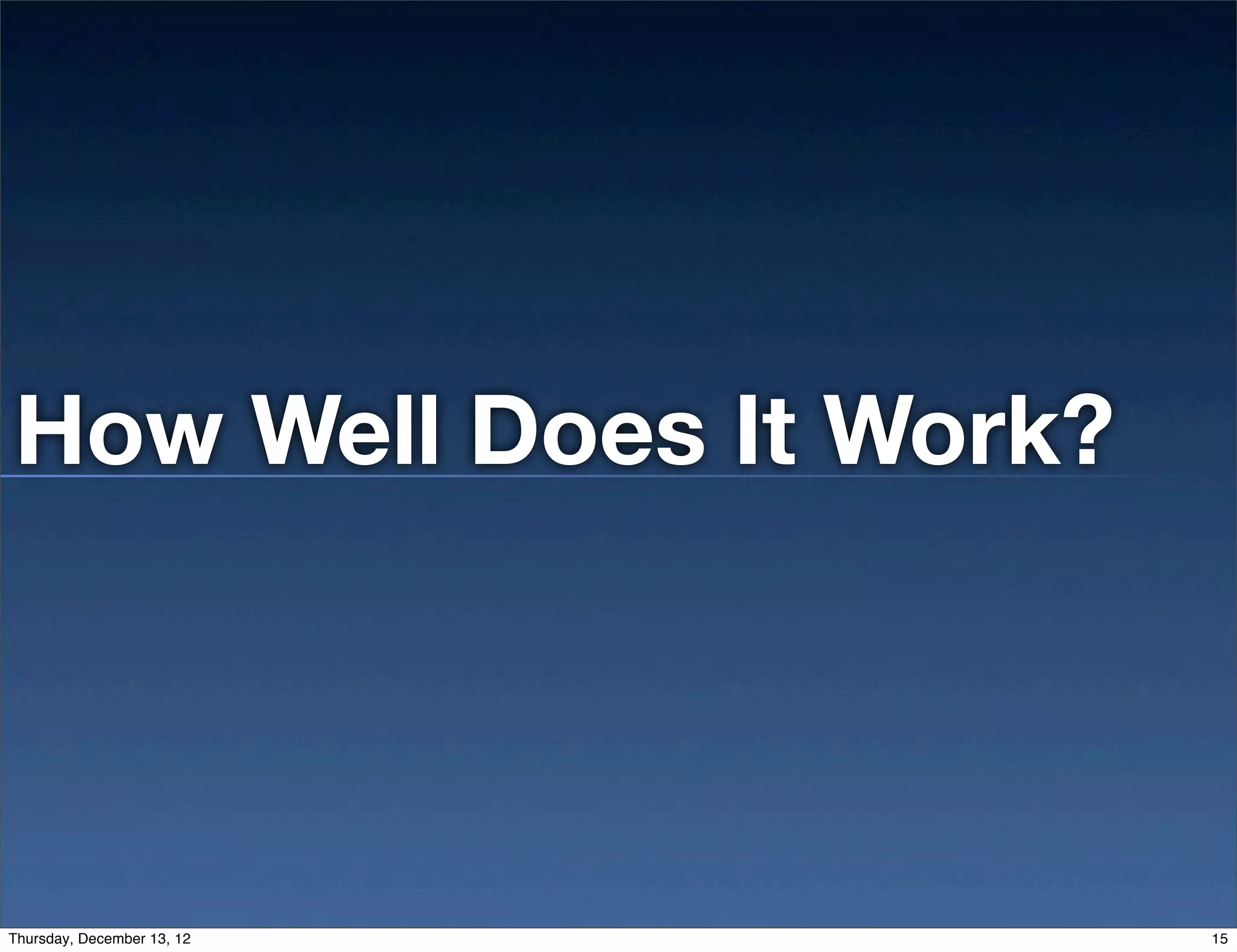 How Well Does It Work?



Thursday, December 13, 12   15
 