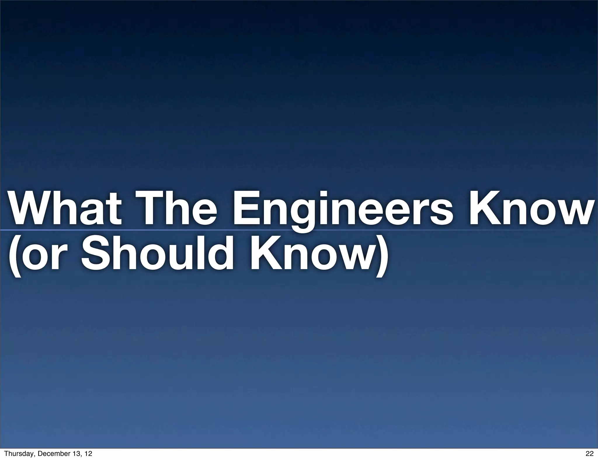 What The Engineers Know
(or Should Know)



Thursday, December 13, 12   22
 