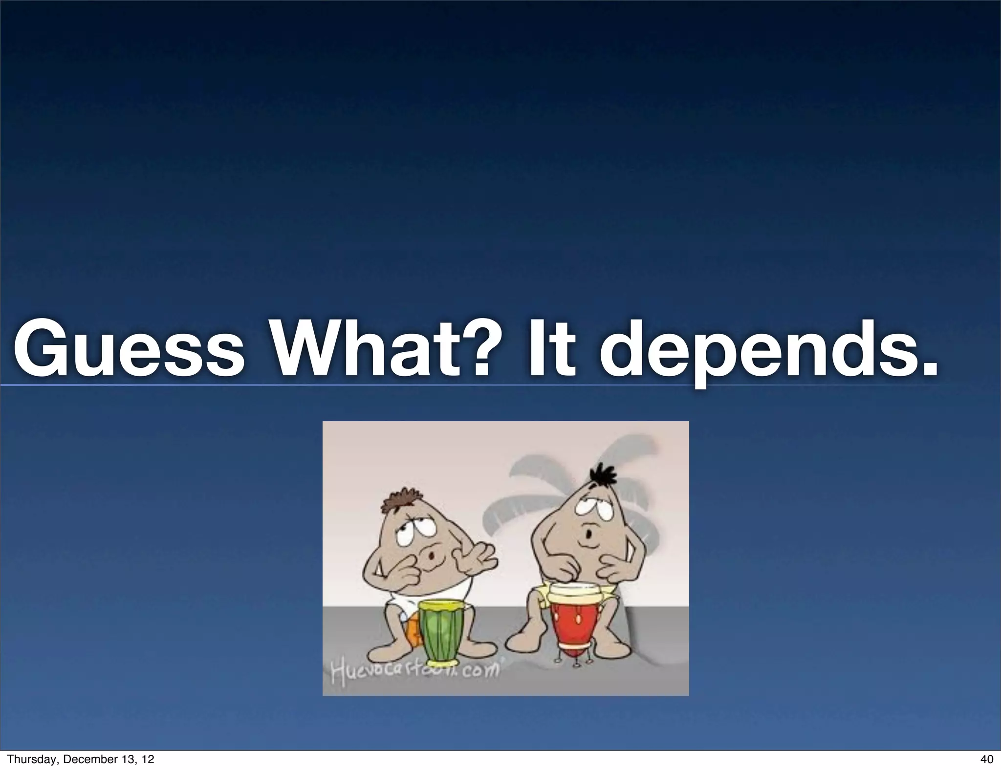 Guess What? It depends.



Thursday, December 13, 12   40
 