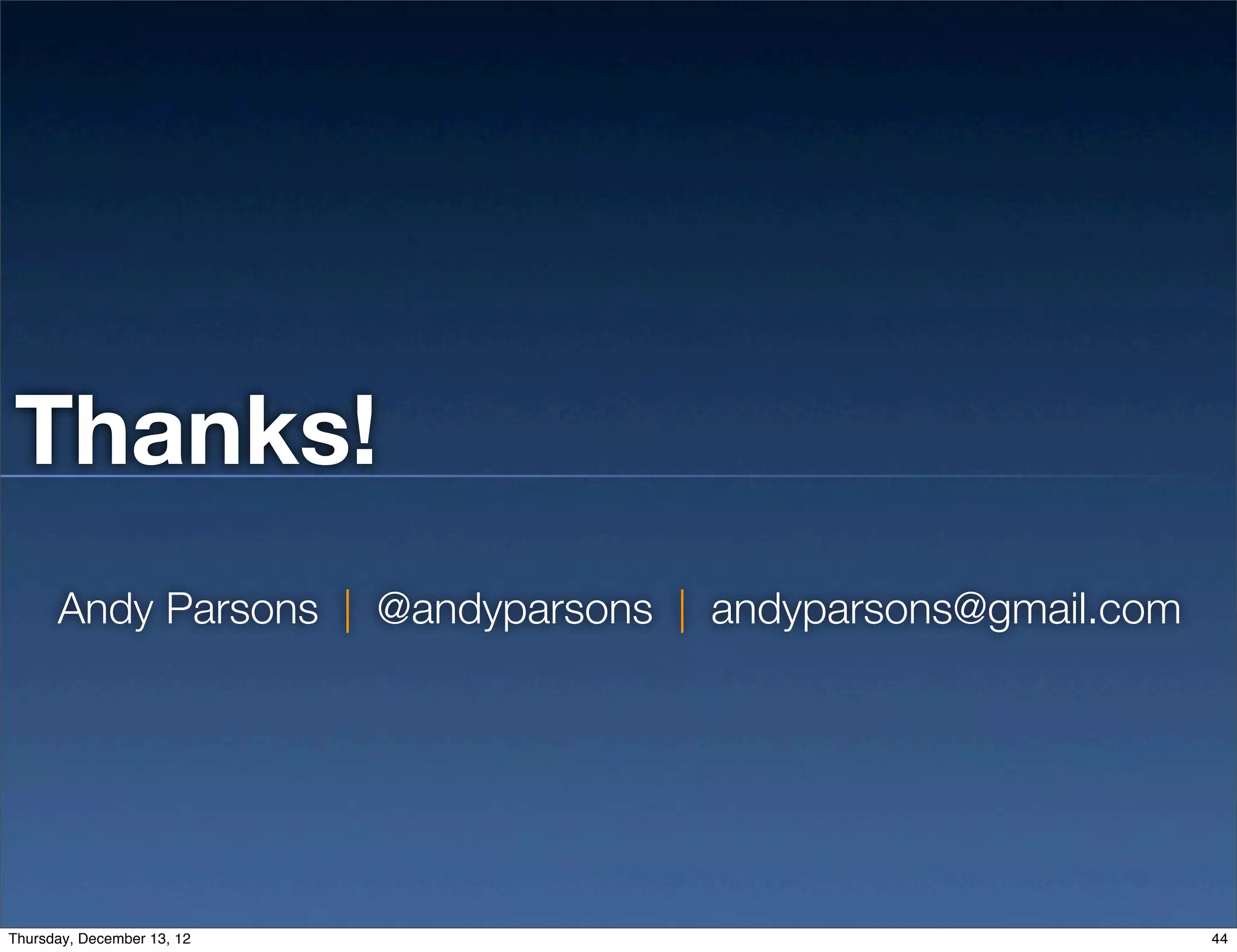 Thanks!
      Andy Parsons | @andyparsons | andyparsons@gmail.com




Thursday, December 13, 12                                   44
 