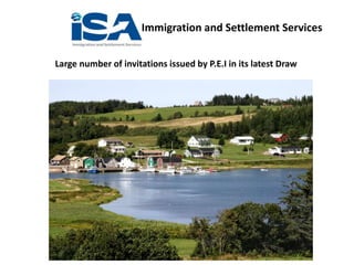 Immigration and Settlement Services
Large number of invitations issued by P.E.I in its latest Draw
 