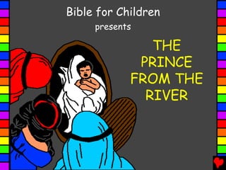 Bible for Children
presents
THE
PRINCE
FROM THE
RIVER
 