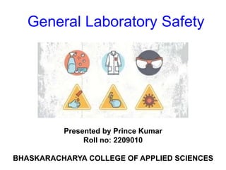 General Laboratory Safety
Presented by Prince Kumar
Roll no: 2209010
BHASKARACHARYA COLLEGE OF APPLIED SCIENCES
 