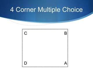 4 Corner Multiple Choice 
C B 
D 
A 
 
