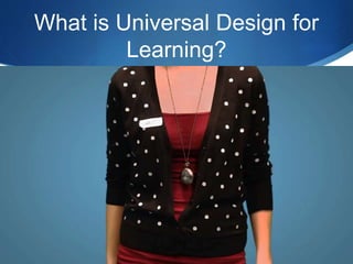 What is Universal Design for 
Learning? 
 