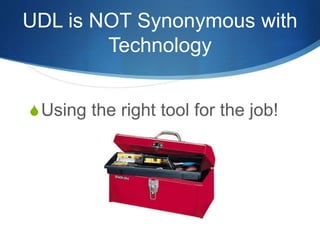 UDL is NOT Synonymous with 
Technology 
SUsing the right tool for the job! 
 