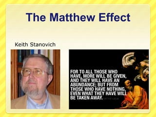 The Matthew Effect 
Keith Stanovich 
 