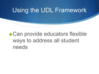 Using the UDL Framework 
SCan provide educators flexible 
ways to address all student 
needs 
 