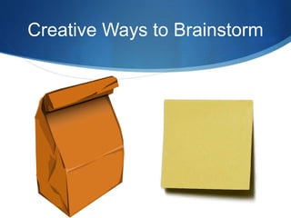 Creative Ways to Brainstorm 
 