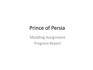Prince of Persia
Modding Assignment
 Progress Report
 