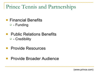 Prince Tennis and Partnerships Financial Benefits - Funding Public Relations Benefits - Credibility Provide Resources Provide Broader Audience (www.prince.com) 