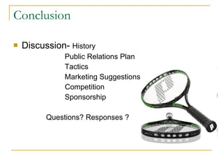 Conclusion Discussion-  History   Public Relations Plan   Tactics   Marketing Suggestions Competition   Sponsorship Questions? Responses ? 