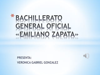 PRESENTA:
VERONICA GABRIEL GONZALEZ
*
 