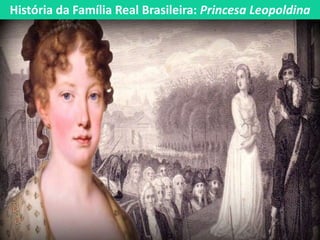 História da Família Real Brasileira: Princesa Leopoldina
 