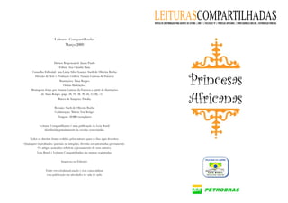 LEITURASCOMPARTILHADAS
                                                                                     REVISTA DE (IN)FORMAÇÃO PARA AGENTES DE LEITURA | ANO 9 | FASCÍCULO 19 | PRINCESAS AFRICANAS | WWW.LEIABRASIL.ORG.BR | DISTRIBUIÇÃO DIRIGIDA




                        Leituras Compartilhadas
                              Março/2009




                                                                                                                            Princesas
                        Diretor Responsável: Jason Prado
                            Editor: Ana Claudia Maia
      Conselho Editorial: Ana Lúcia Silva Souza e Sueli de Oliveira Rocha




                                                                                                                            Africanas
         Direção de Arte e Produção Gráfica: Suzana Lustosa da Fonseca
                             Ilustrações: Taisa Borges
                                Outras Ilustrações:
     Montagens feitas por Suzana Lustosa da Fonseca a partir de ilustrações
             de Taisa Borges (págs. 18, 19, 38, 39, 56, 57, 66, 71).
                            Banco de Imagens: Fotolia


                        Revisão: Sueli de Oliveira Rocha
                        Colaboração: Márcio Von Kriiger
                           Tiragem: 10.000 exemplares


            Leituras Compartilhadas é uma publicação do Leia Brasil
                distribuída gratuitamente às escolas conveniadas.


    Todos os direitos foram cedidos pelos autores para os fins aqui descritos.
Quaisquer reproduções (parciais ou integrais) deverão ser autorizadas previamente.
           Os artigos assinados refletem o pensamento de seus autores.
          Leia Brasil e Leituras Compartilhadas são marcas registradas.


                              Impresso na Ediouro.


                 Visite www.leiabrasil.org.br e veja como utilizar
                  esta publicação em atividades de sala de aula.
 