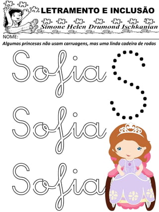 NOME: _____________________________________________________
Algumas princesas não usam carruagens, mas uma linda cadeira de rodas
LETRAMENTO E INCLUSÃO
Sofia
Sofia
Sofia
 