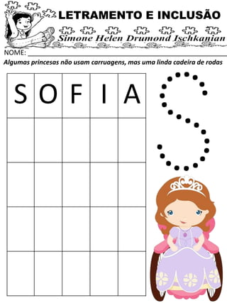 NOME: _____________________________________________________
Algumas princesas não usam carruagens, mas uma linda cadeira de rodas
LETRAMENTO E INCLUSÃO
S O F I A
 
