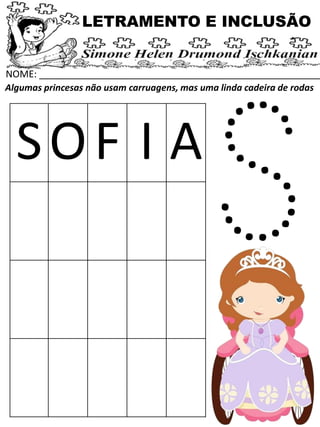 NOME: _____________________________________________________
Algumas princesas não usam carruagens, mas uma linda cadeira de rodas
LETRAMENTO E INCLUSÃO
SOF I A
 