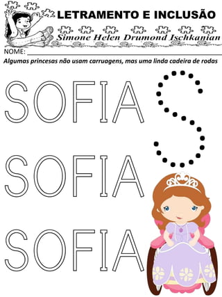 NOME: _____________________________________________________
Algumas princesas não usam carruagens, mas uma linda cadeira de rodas
LETRAMENTO E INCLUSÃO
SOFIA
SOFIA
SOFIA
 