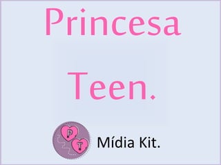 Princesa 
Teen. 
Mídia Kit. 
 