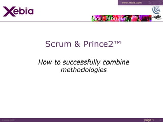 www.xebia.com




                 Scrum & Prince2™

               How to successfully combine
                     methodologies




© Xebia 2009                                           page 1
 