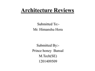 Architecture Reviews
Submitted To:-
Mr. Himanshu Hora
Submitted By:-
Prince honey Bansal
M.Tech(SE)
1201409509
 