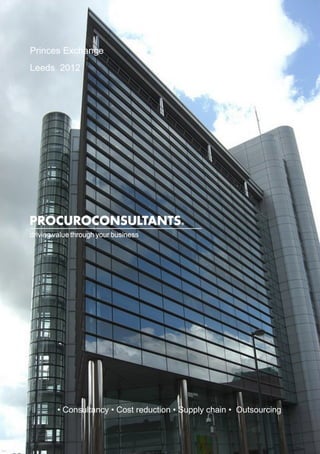 Princes Exchange
Leeds 2012




     • Consultancy • Cost reduction • Supply chain • Outsourcing
 